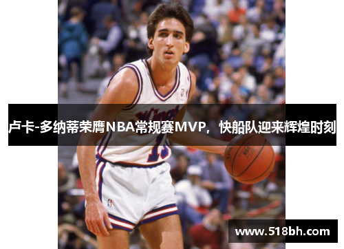 卢卡-多纳蒂荣膺NBA常规赛MVP，快船队迎来辉煌时刻